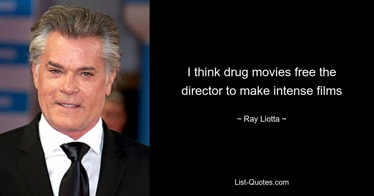 I think drug movies free the director to make intense films — © Ray Liotta