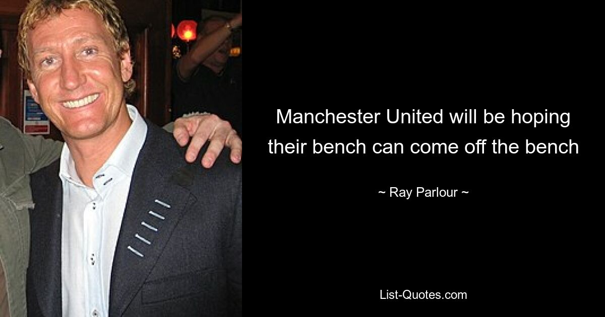 Manchester United will be hoping their bench can come off the bench — © Ray Parlour