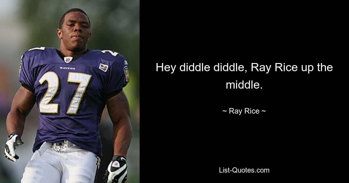 Hey diddle diddle, Ray Rice up the middle. — © Ray Rice