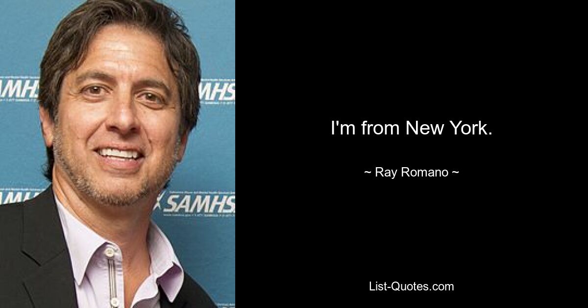 I'm from New York. — © Ray Romano