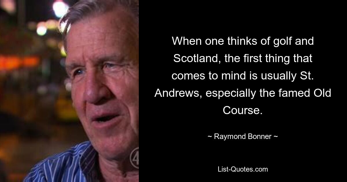 When one thinks of golf and Scotland, the first thing that comes to mind is usually St. Andrews, especially the famed Old Course. — © Raymond Bonner