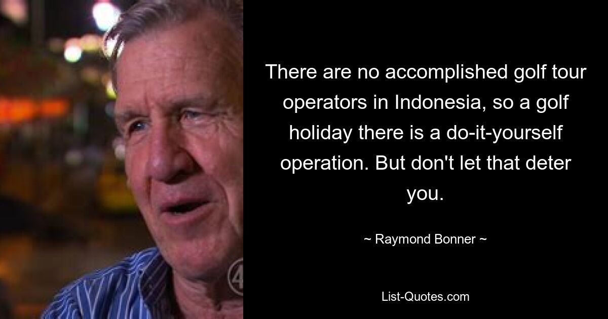 There are no accomplished golf tour operators in Indonesia, so a golf holiday there is a do-it-yourself operation. But don't let that deter you. — © Raymond Bonner