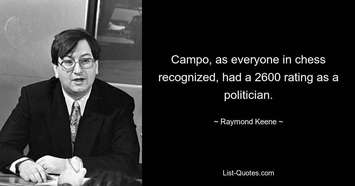 Campo, as everyone in chess recognized, had a 2600 rating as a politician. — © Raymond Keene