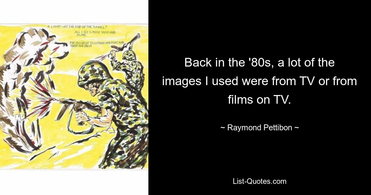 Back in the '80s, a lot of the images I used were from TV or from films on TV. — © Raymond Pettibon