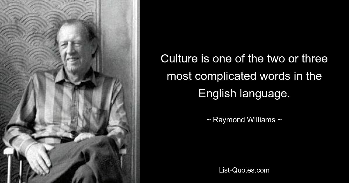 Kultur ist eines der zwei oder drei kompliziertesten Wörter der englischen Sprache. — © Raymond Williams