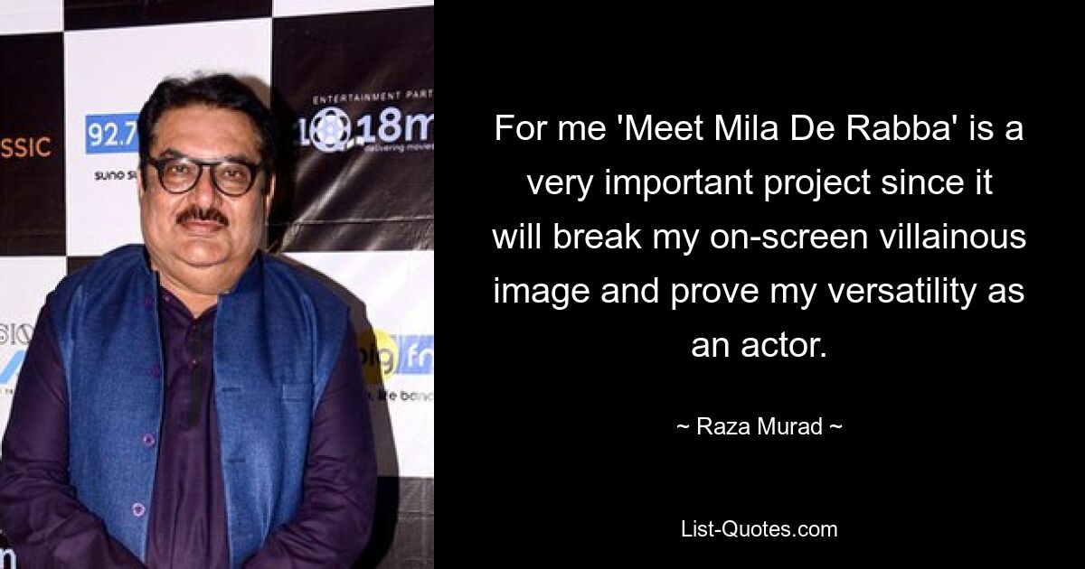 For me 'Meet Mila De Rabba' is a very important project since it will break my on-screen villainous image and prove my versatility as an actor. — © Raza Murad