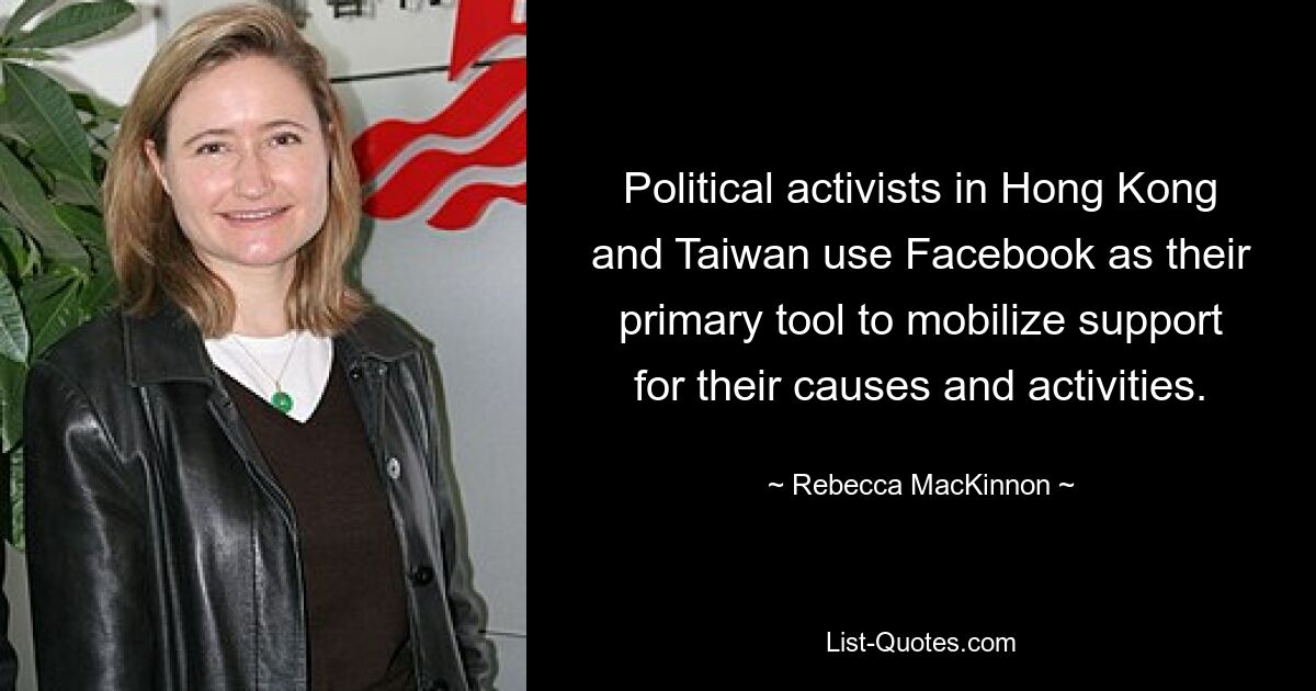 Political activists in Hong Kong and Taiwan use Facebook as their primary tool to mobilize support for their causes and activities. — © Rebecca MacKinnon