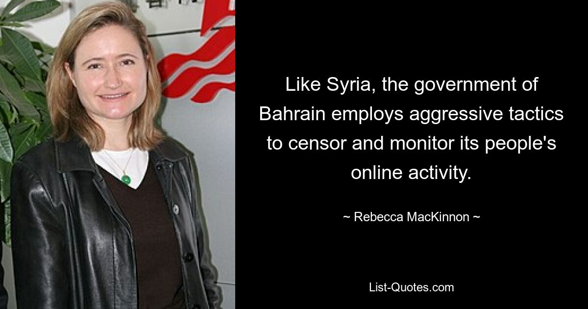 Like Syria, the government of Bahrain employs aggressive tactics to censor and monitor its people's online activity. — © Rebecca MacKinnon