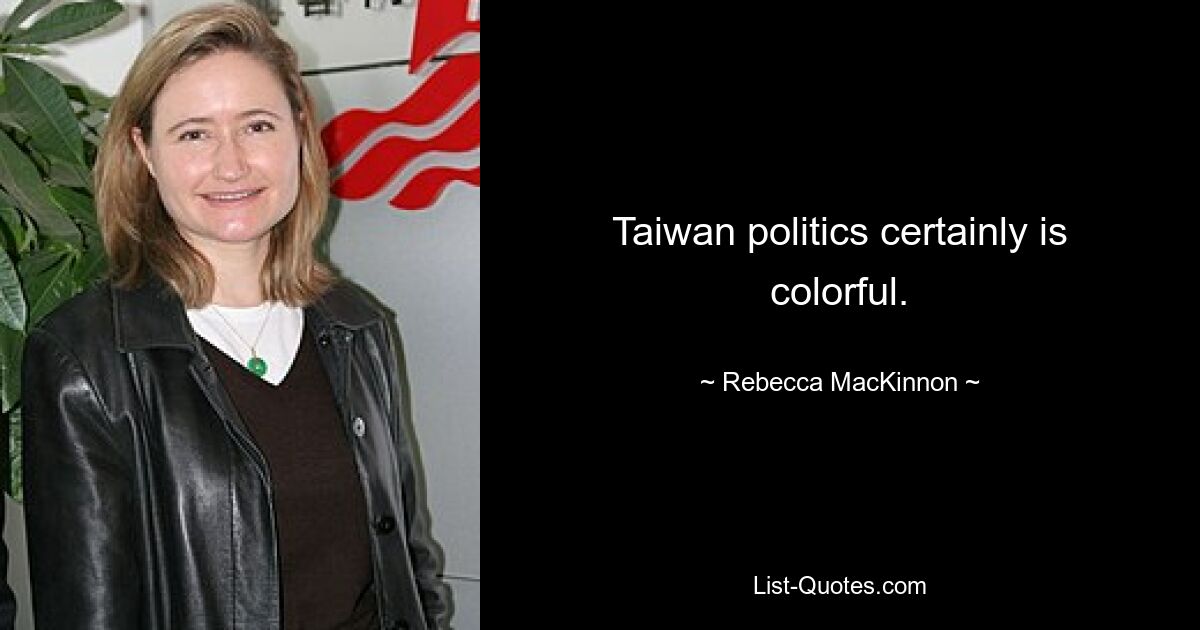 Taiwan politics certainly is colorful. — © Rebecca MacKinnon