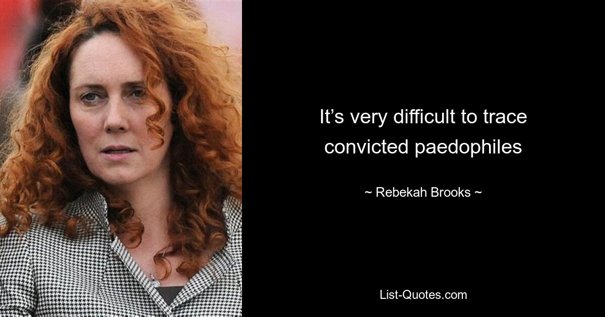 It’s very difficult to trace convicted paedophiles — © Rebekah Brooks