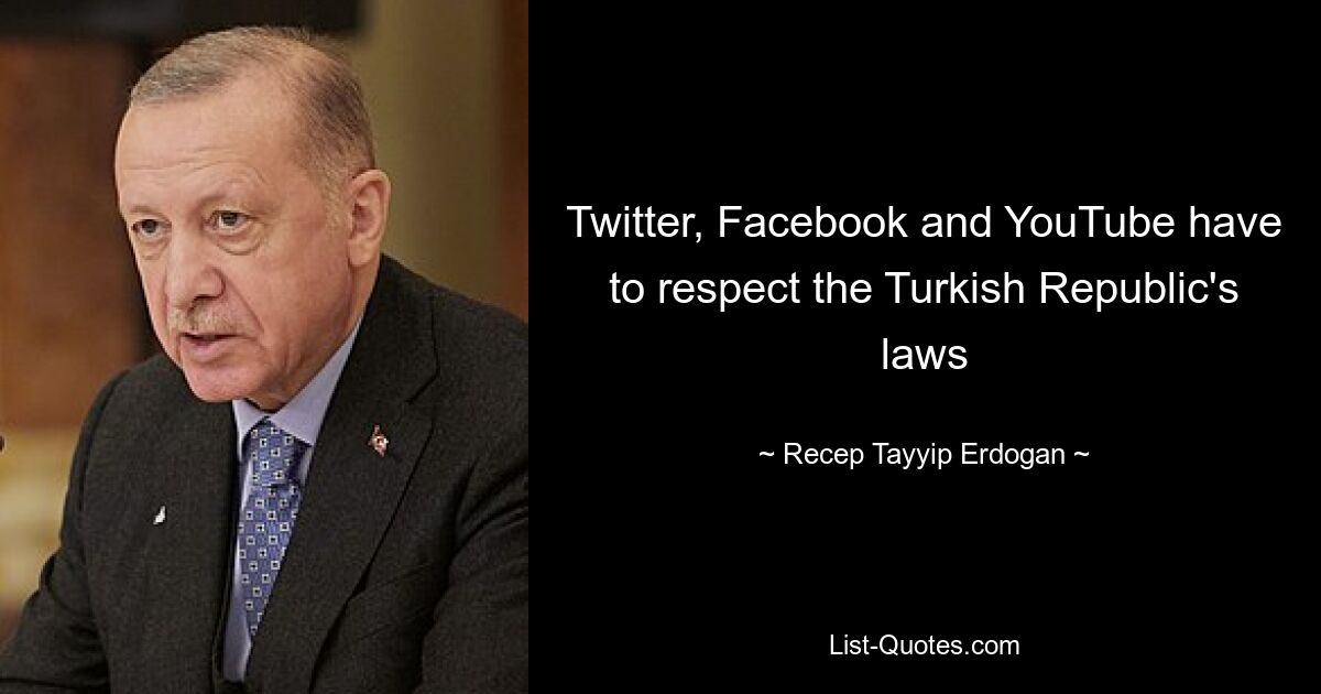 Twitter, Facebook and YouTube have to respect the Turkish Republic's laws — © Recep Tayyip Erdogan