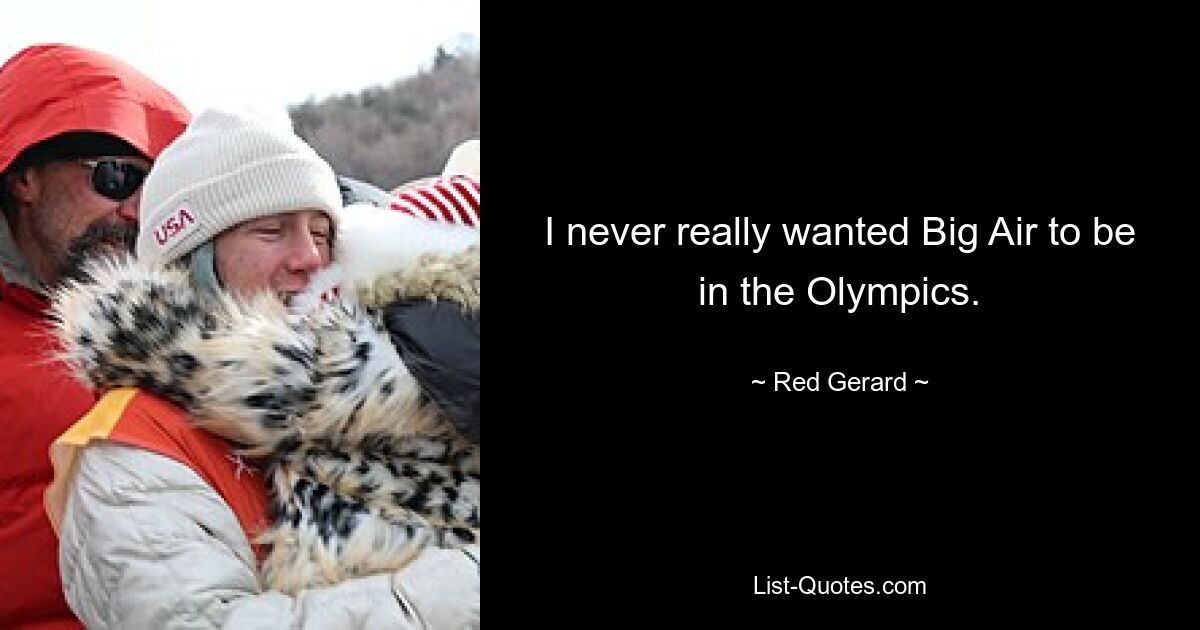 I never really wanted Big Air to be in the Olympics. — © Red Gerard