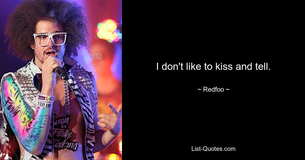 I don't like to kiss and tell. — © Redfoo