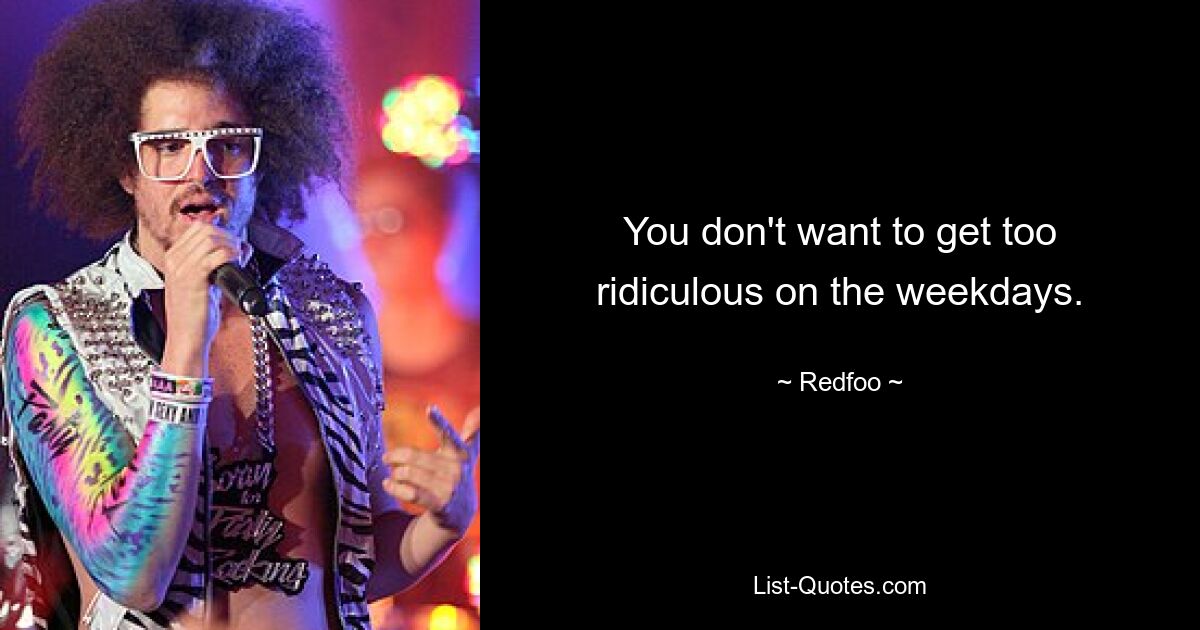 Sie möchten an Wochentagen nicht zu lächerlich werden. — © Redfoo