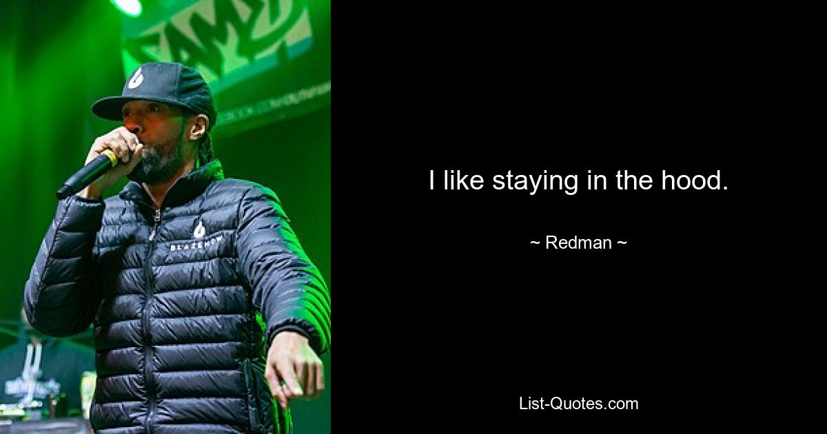 I like staying in the hood. — © Redman