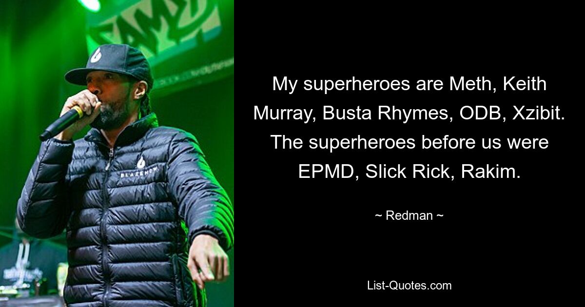 My superheroes are Meth, Keith Murray, Busta Rhymes, ODB, Xzibit. The superheroes before us were EPMD, Slick Rick, Rakim. — © Redman