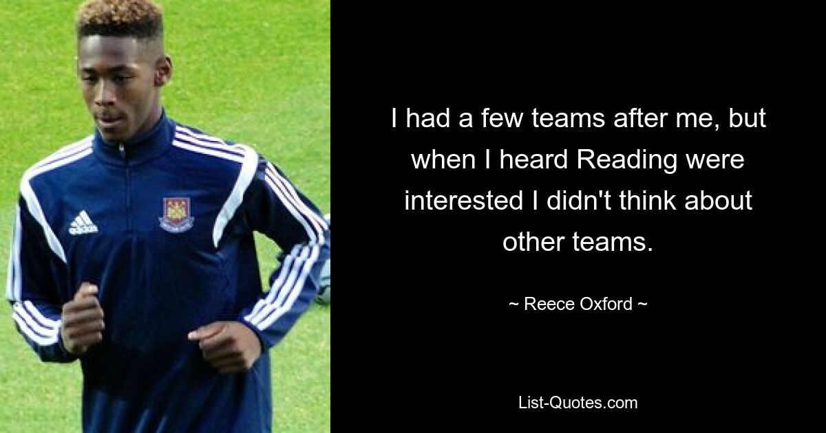 I had a few teams after me, but when I heard Reading were interested I didn't think about other teams. — © Reece Oxford