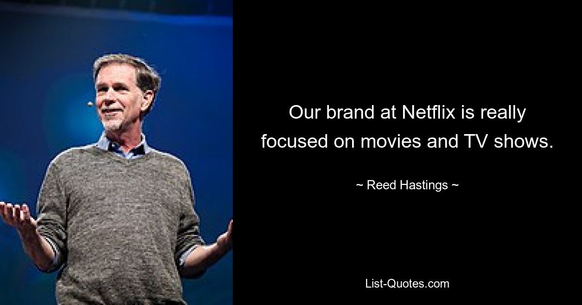 Our brand at Netflix is really focused on movies and TV shows. — © Reed Hastings