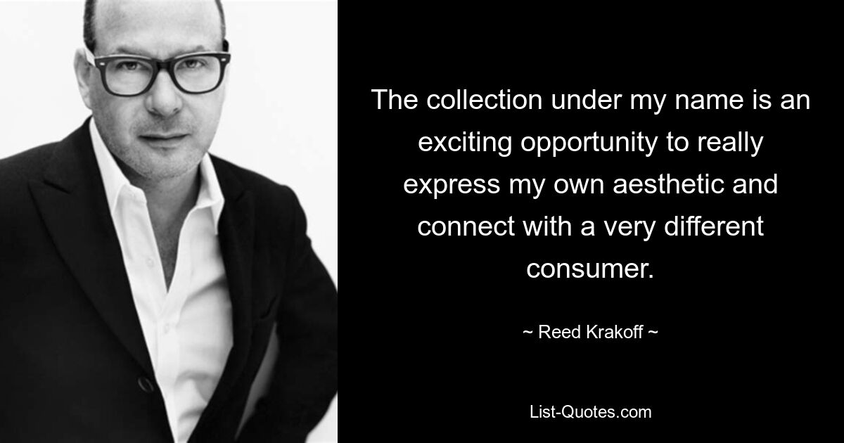 The collection under my name is an exciting opportunity to really express my own aesthetic and connect with a very different consumer. — © Reed Krakoff