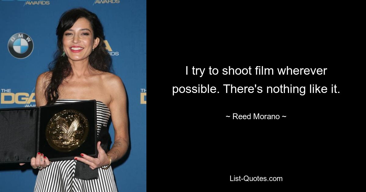 I try to shoot film wherever possible. There's nothing like it. — © Reed Morano