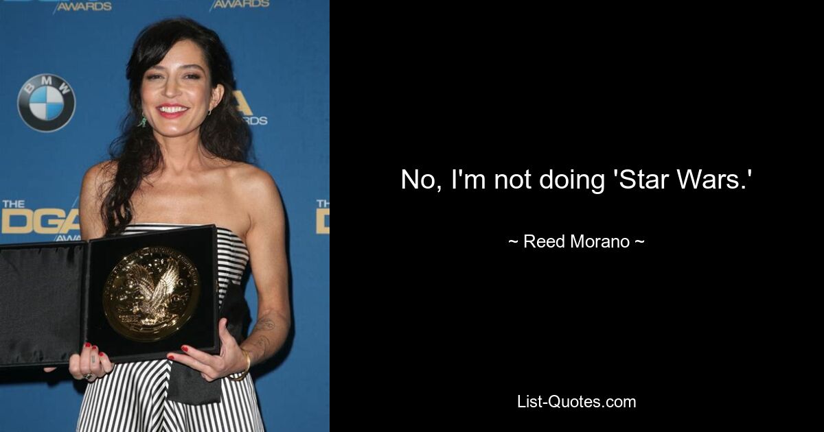 No, I'm not doing 'Star Wars.' — © Reed Morano