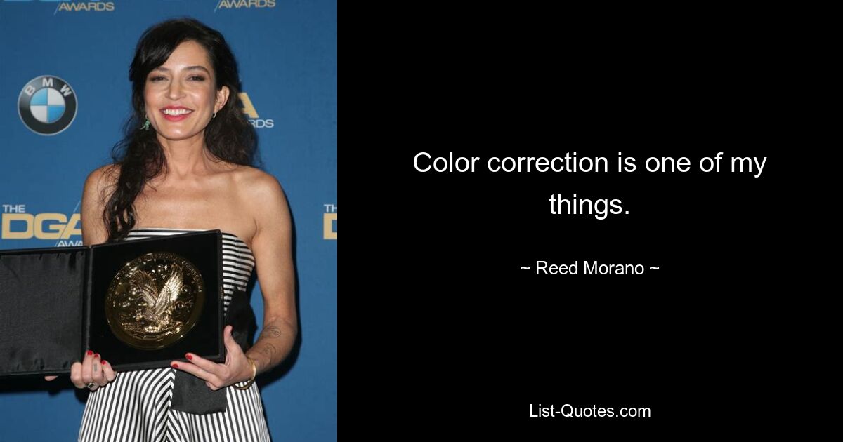 Color correction is one of my things. — © Reed Morano