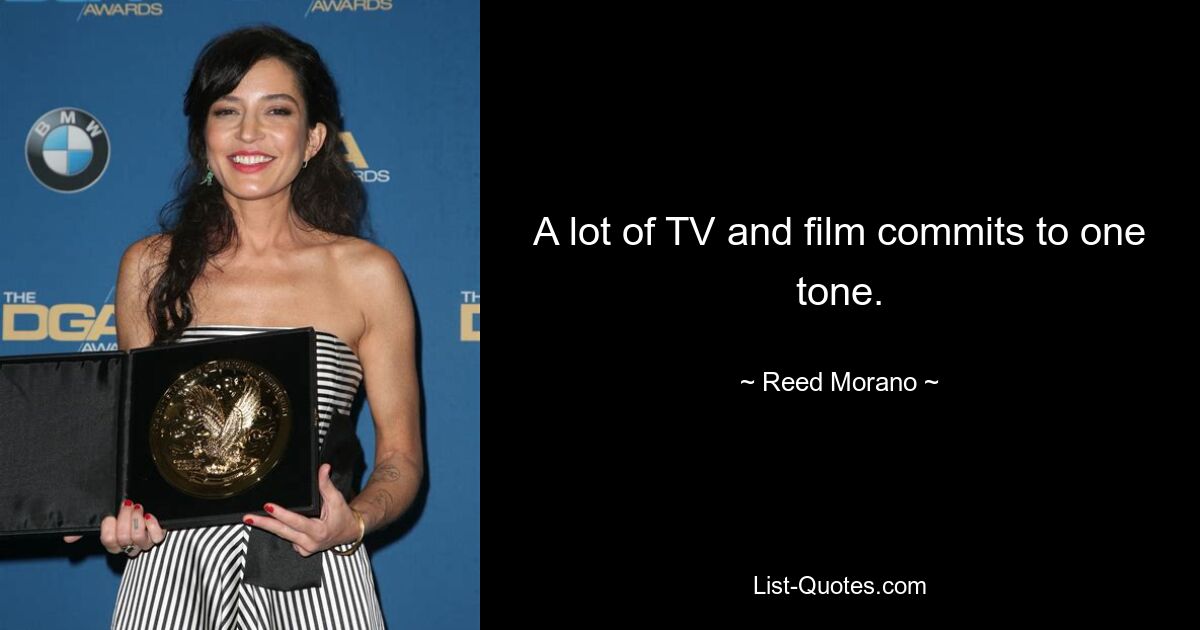 A lot of TV and film commits to one tone. — © Reed Morano