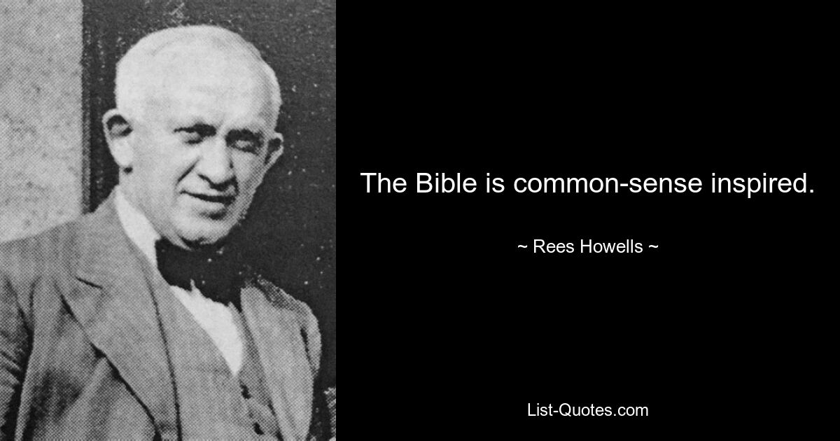 The Bible is common-sense inspired. — © Rees Howells