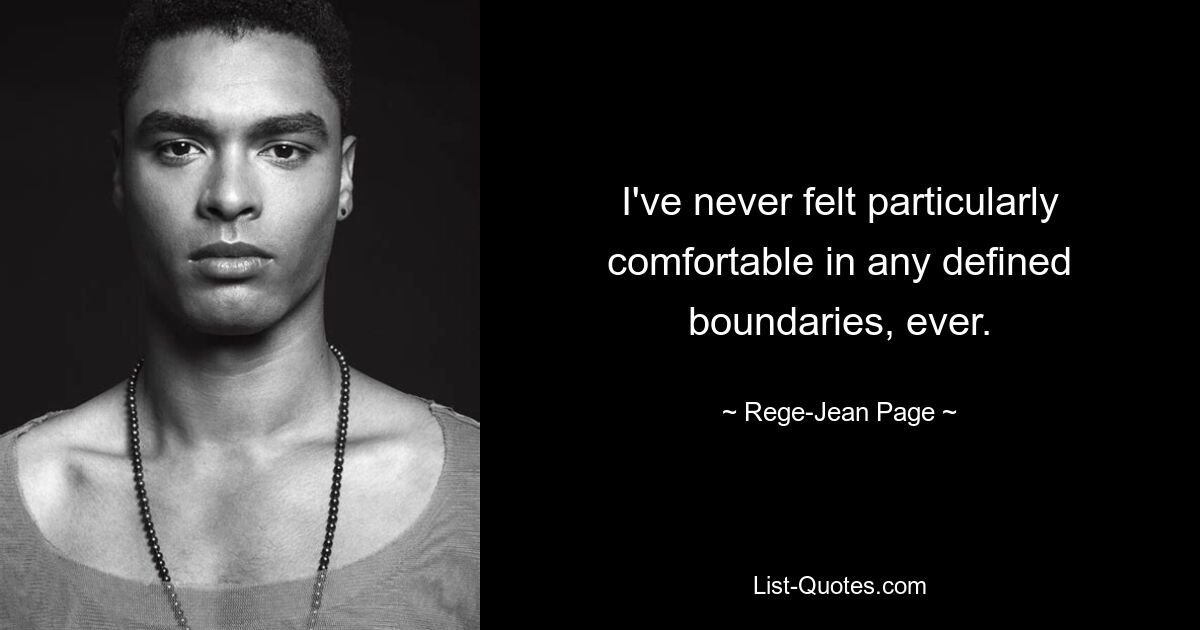 I've never felt particularly comfortable in any defined boundaries, ever. — © Rege-Jean Page