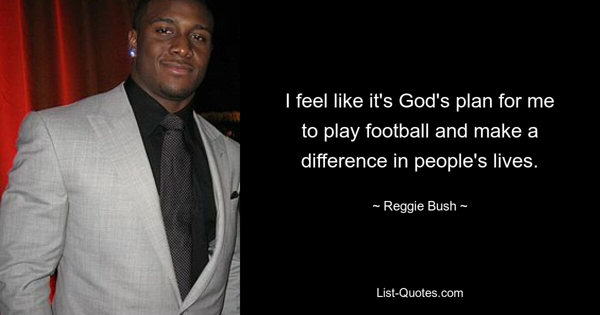 I feel like it's God's plan for me to play football and make a difference in people's lives. — © Reggie Bush