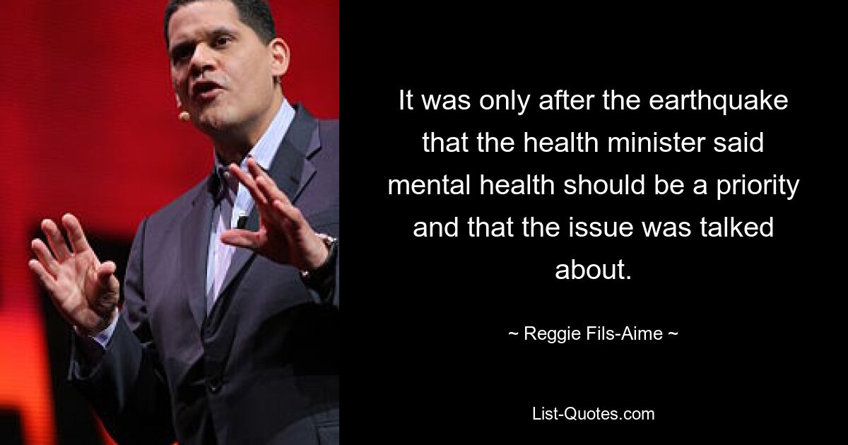 It was only after the earthquake that the health minister said mental health should be a priority and that the issue was talked about. — © Reggie Fils-Aime