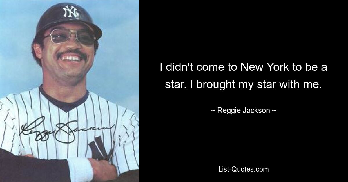 I didn't come to New York to be a star. I brought my star with me. — © Reggie Jackson