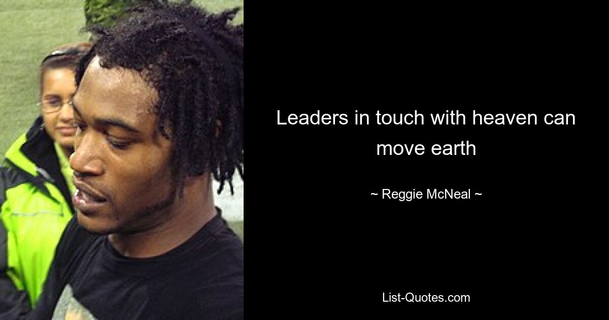 Leaders in touch with heaven can move earth — © Reggie McNeal