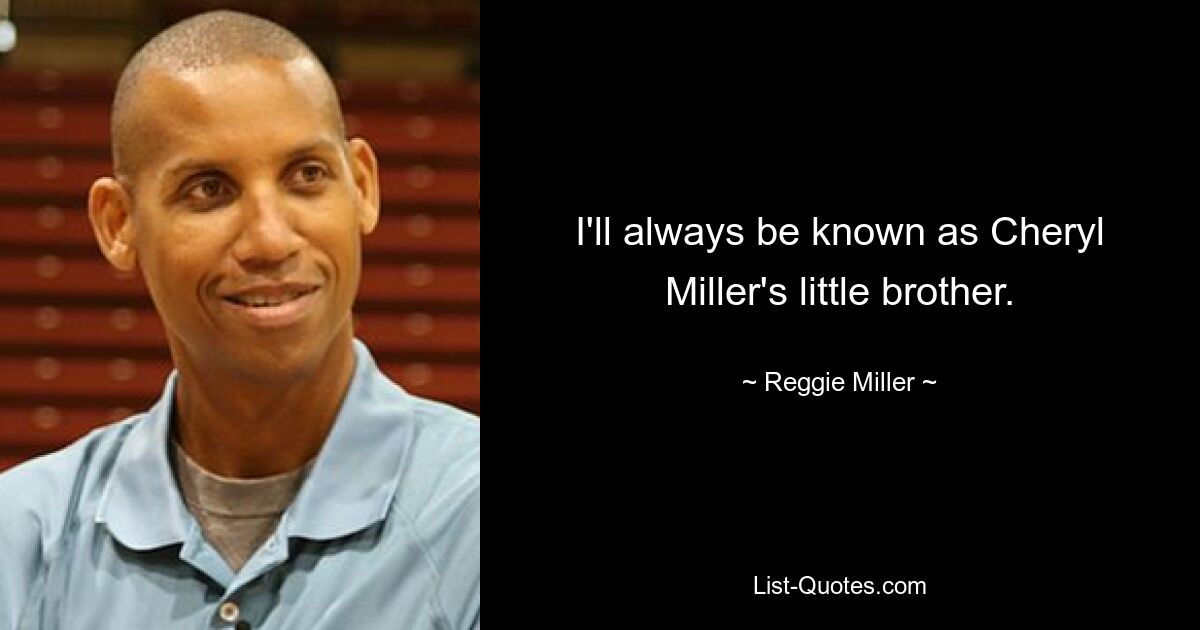 Ich werde immer als Cheryl Millers kleiner Bruder bekannt sein. — © Reggie Miller