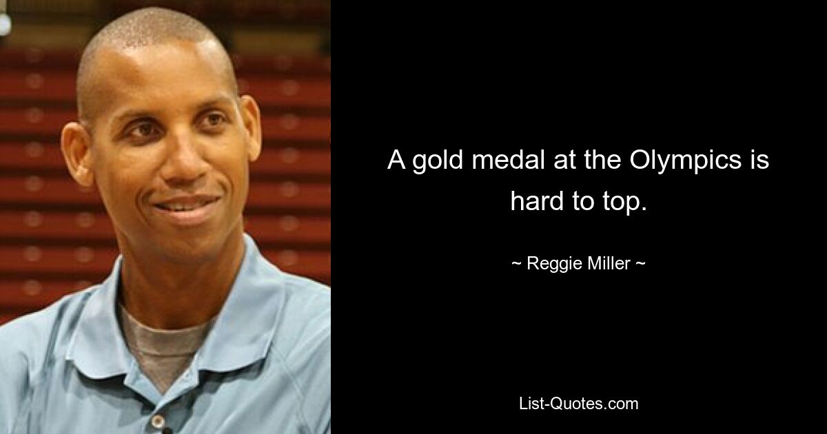 Eine Goldmedaille bei Olympischen Spielen ist kaum zu toppen. — © Reggie Miller 