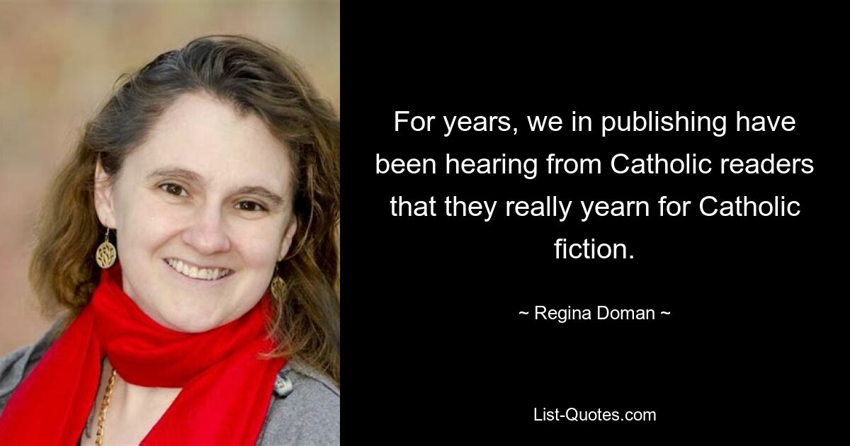 For years, we in publishing have been hearing from Catholic readers that they really yearn for Catholic fiction. — © Regina Doman