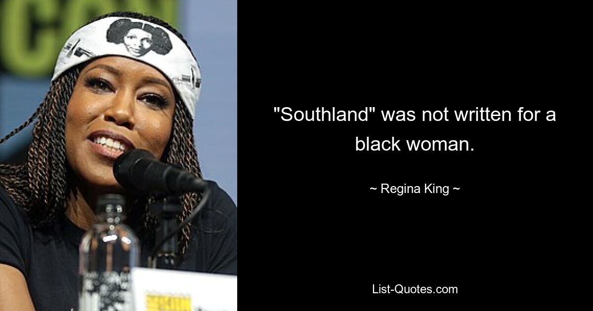 "Southland" was not written for a black woman. — © Regina King