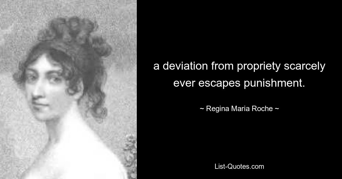 a deviation from propriety scarcely ever escapes punishment. — © Regina Maria Roche