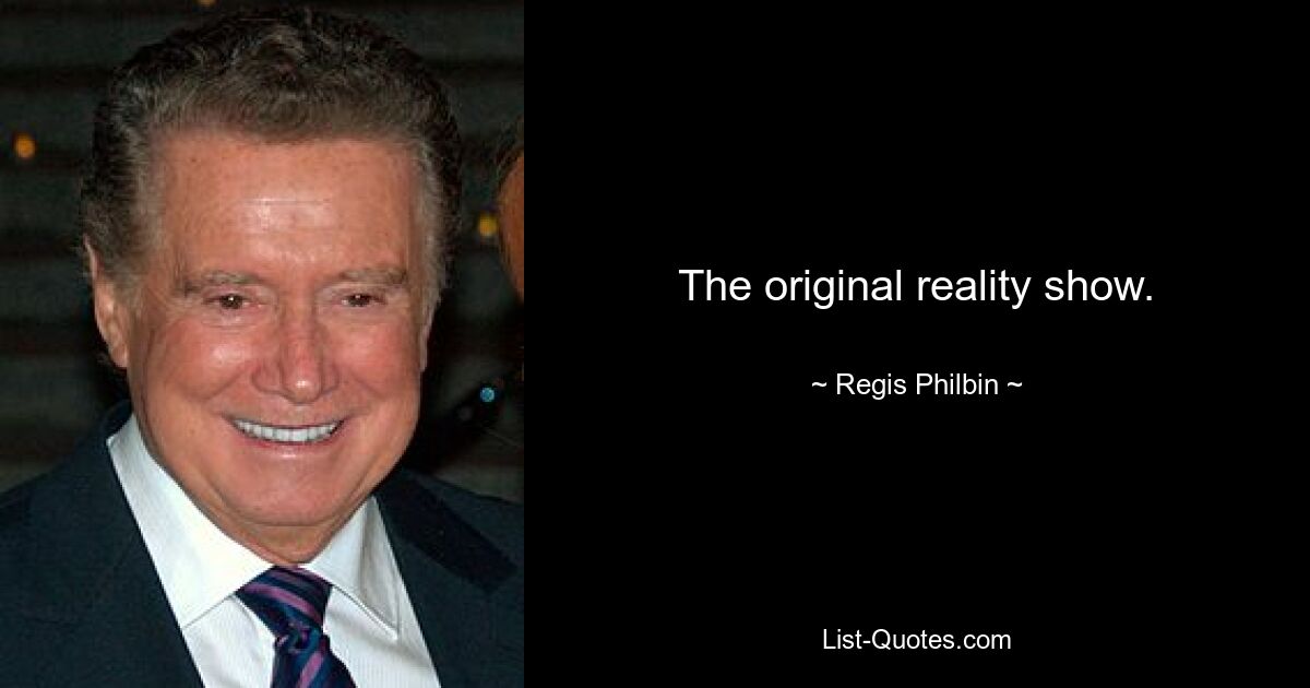 The original reality show. — © Regis Philbin