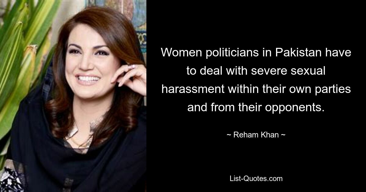 Women politicians in Pakistan have to deal with severe sexual harassment within their own parties and from their opponents. — © Reham Khan