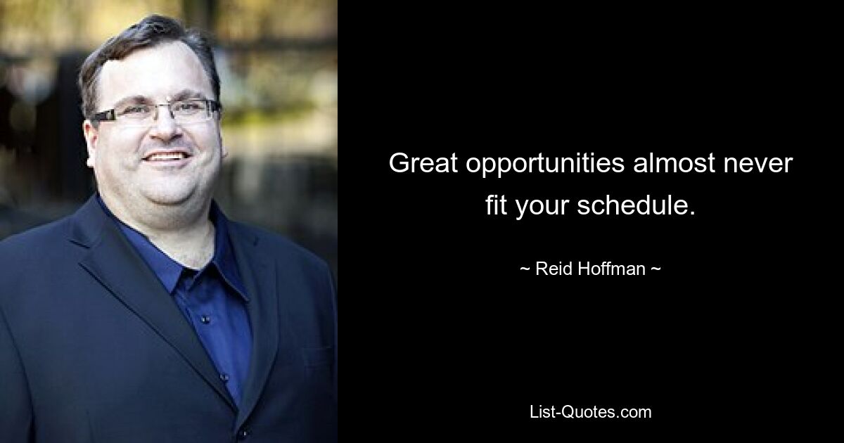 Great opportunities almost never fit your schedule. — © Reid Hoffman