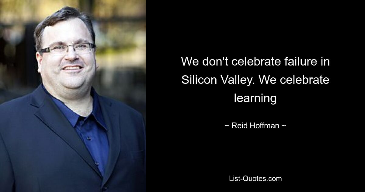 We don't celebrate failure in Silicon Valley. We celebrate learning — © Reid Hoffman