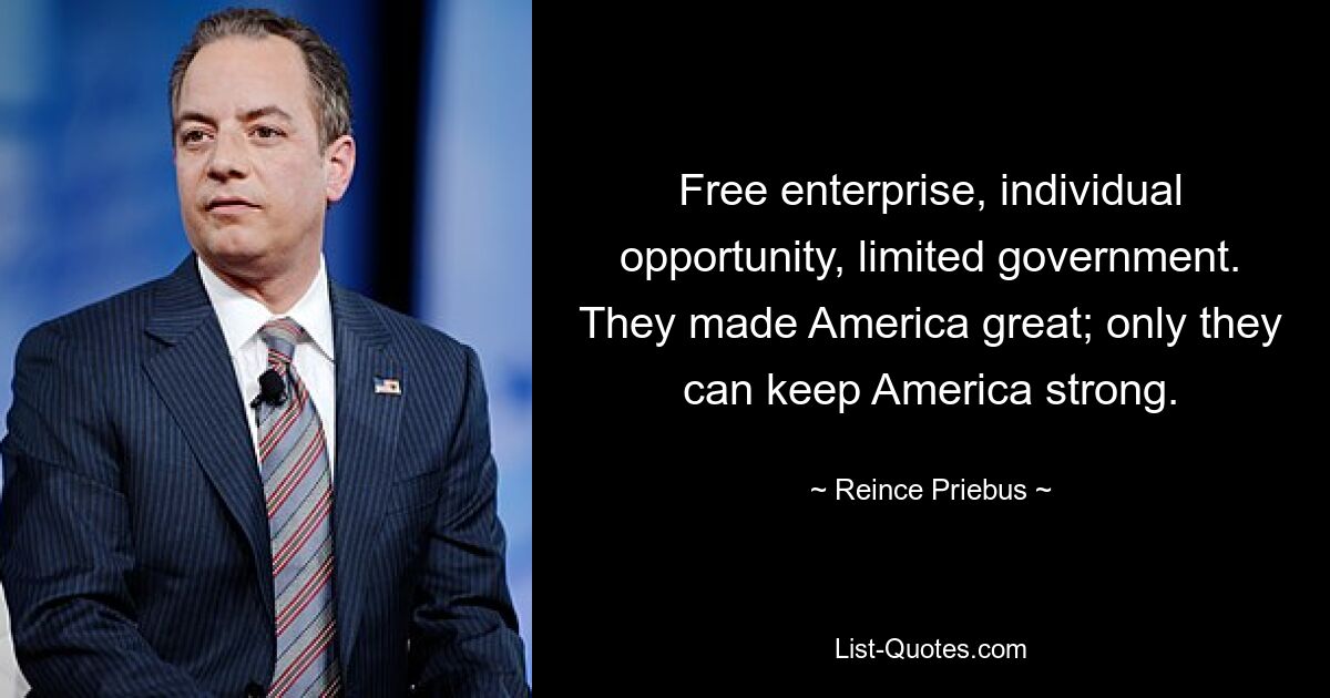 Free enterprise, individual opportunity, limited government. They made America great; only they can keep America strong. — © Reince Priebus