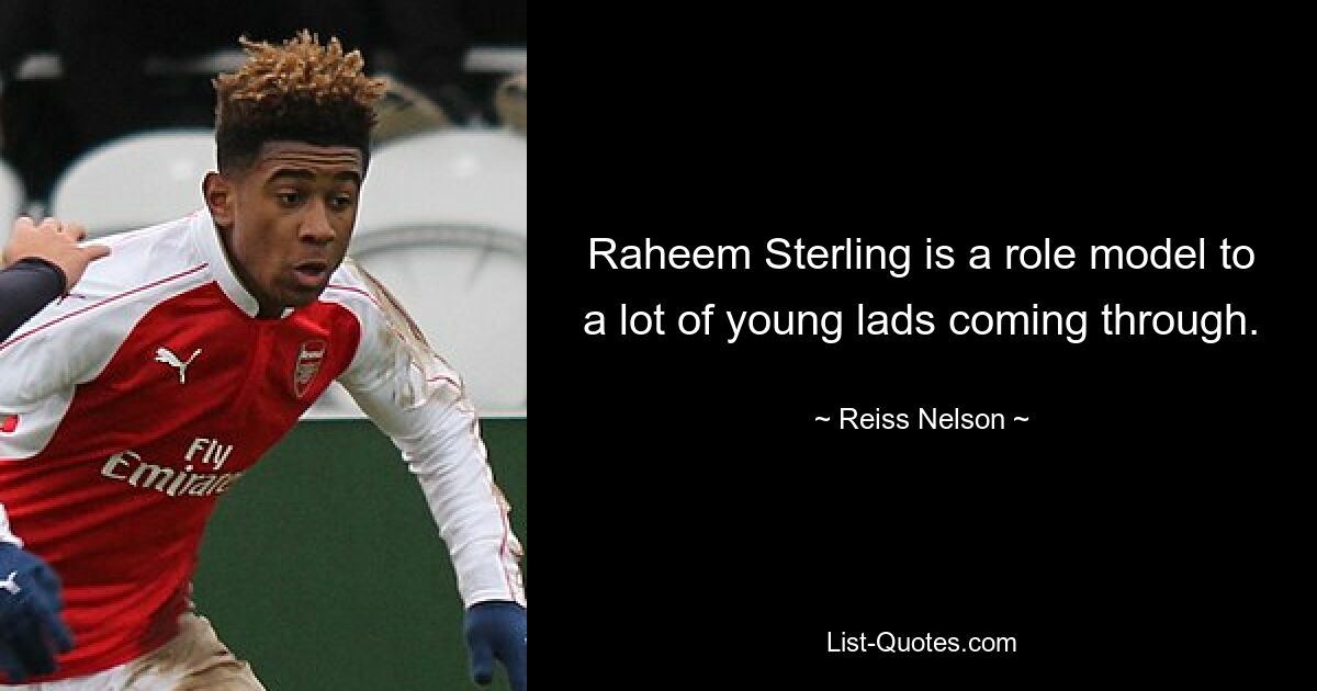 Raheem Sterling is a role model to a lot of young lads coming through. — © Reiss Nelson