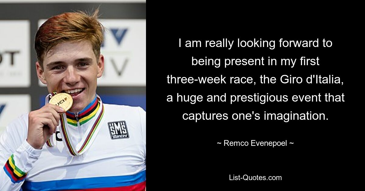 I am really looking forward to being present in my first three-week race, the Giro d'Italia, a huge and prestigious event that captures one's imagination. — © Remco Evenepoel