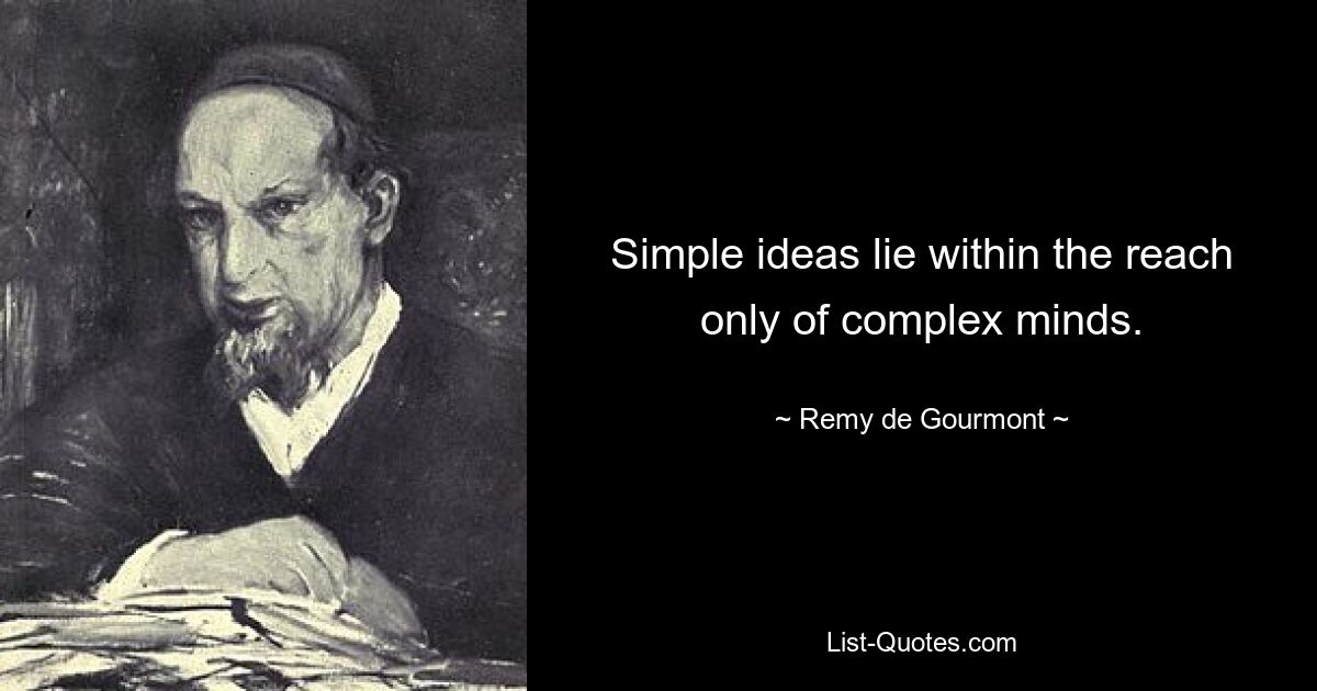 Simple ideas lie within the reach only of complex minds. — © Remy de Gourmont