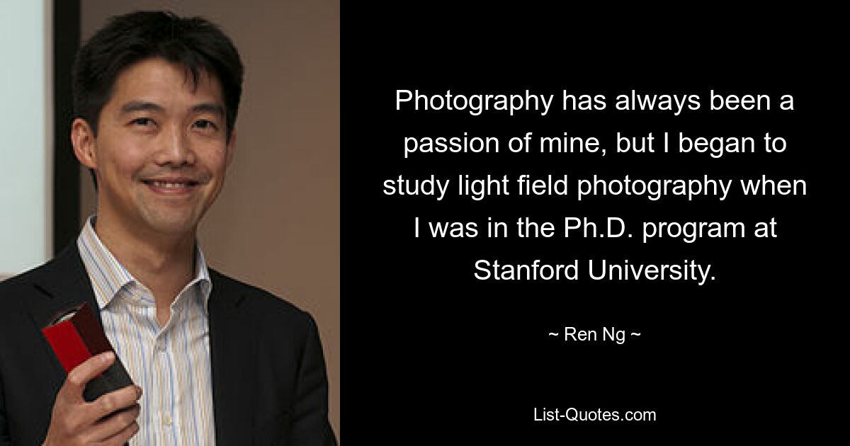 Photography has always been a passion of mine, but I began to study light field photography when I was in the Ph.D. program at Stanford University. — © Ren Ng