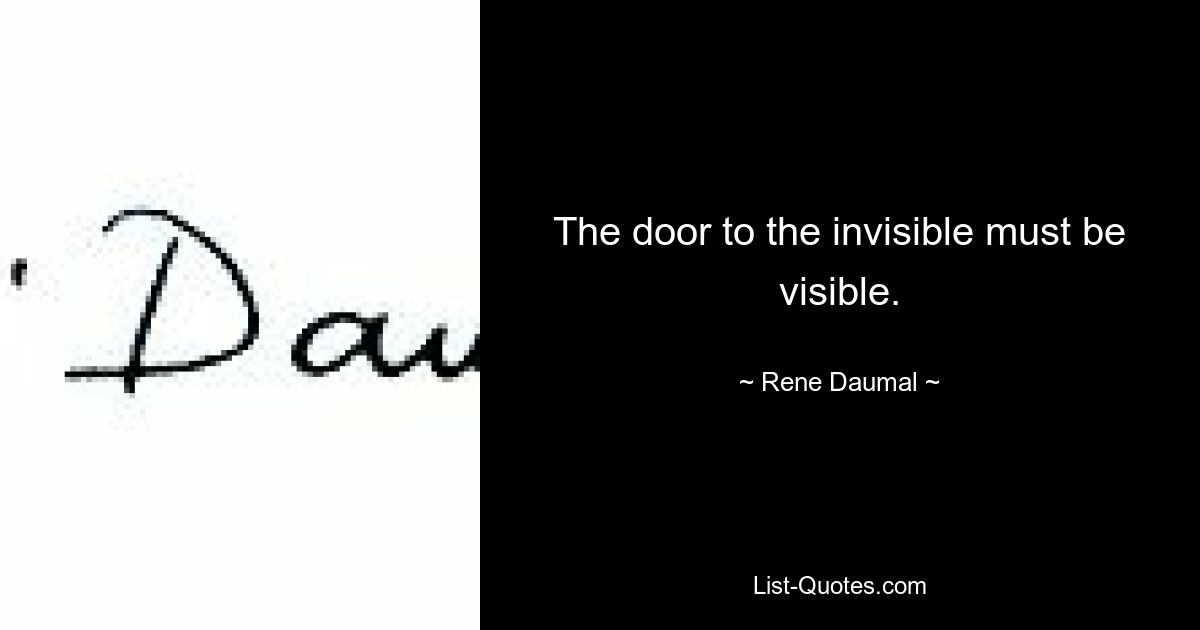 The door to the invisible must be visible. — © Rene Daumal