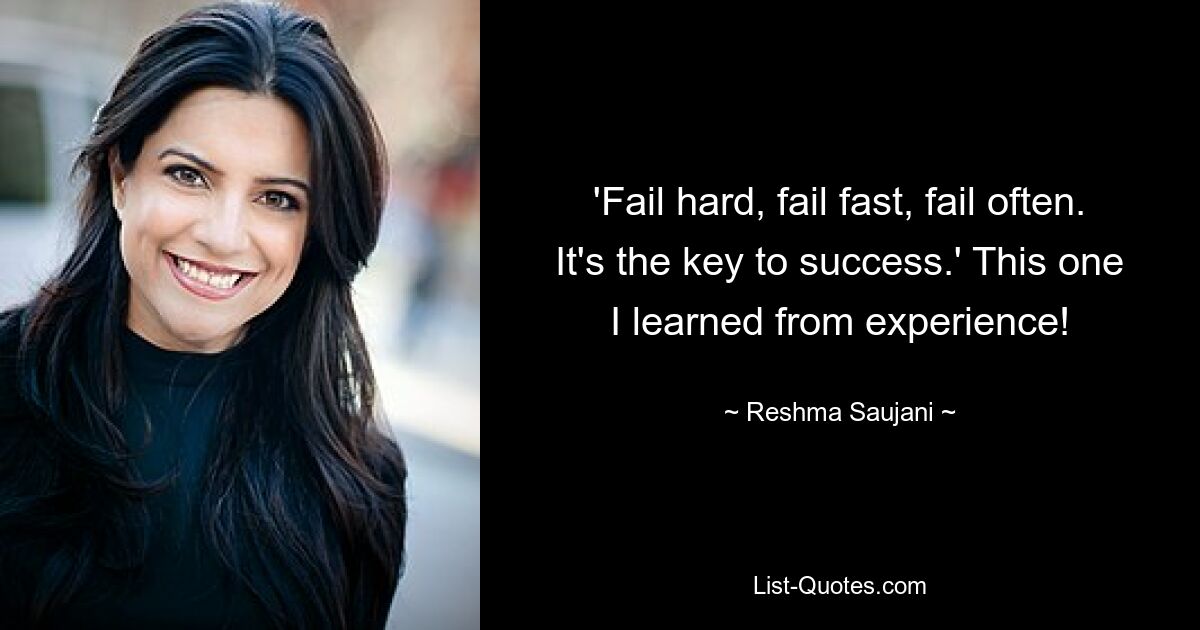 'Fail hard, fail fast, fail often. It's the key to success.' This one I learned from experience! — © Reshma Saujani