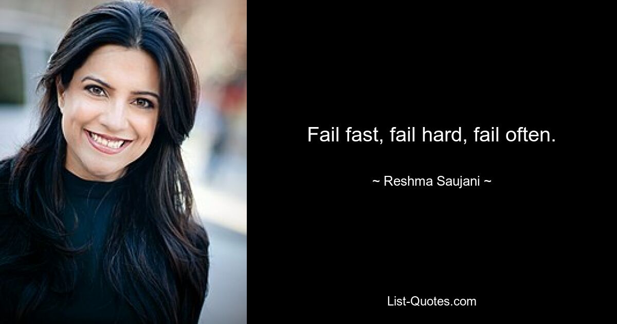 Fail fast, fail hard, fail often. — © Reshma Saujani